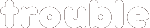 trouble