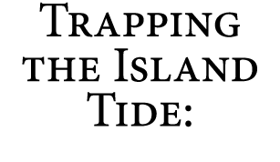Trapping the Island Tide: