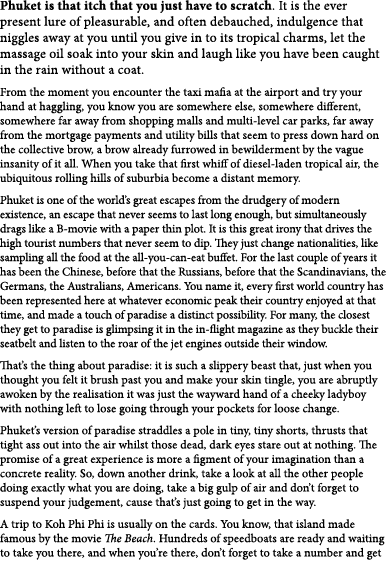 Phuket is that itch that you just have to scratch. It is the ever present lure of pleasurable, and often debauched, i...